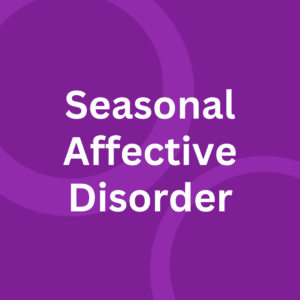 Seasonal Affective Disorder (SAD)