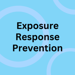 Exposure and Response Prevention (ERP)