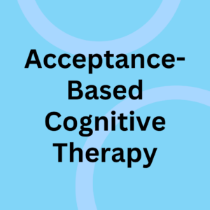 Acceptance-Based Cognitive Therapy (ABCT)