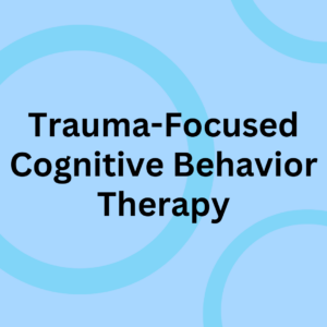 Trauma-Focused Cognitive Behavior Therapy