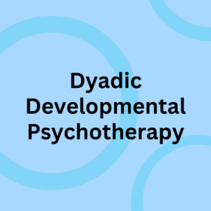 Dyadic Developmental Psychotherapy (DDP)